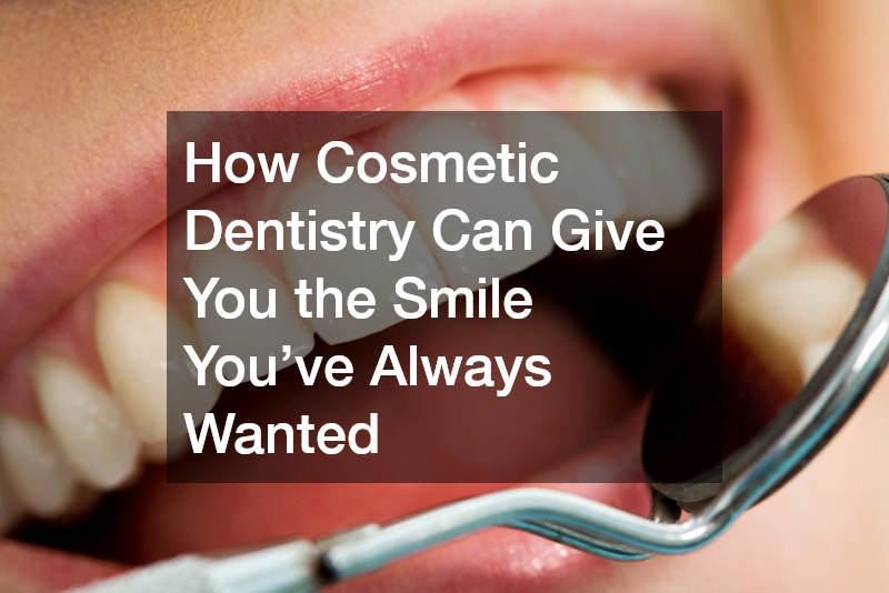 How Cosmetic Dentistry Can Give You the Smile You’ve Always Wanted