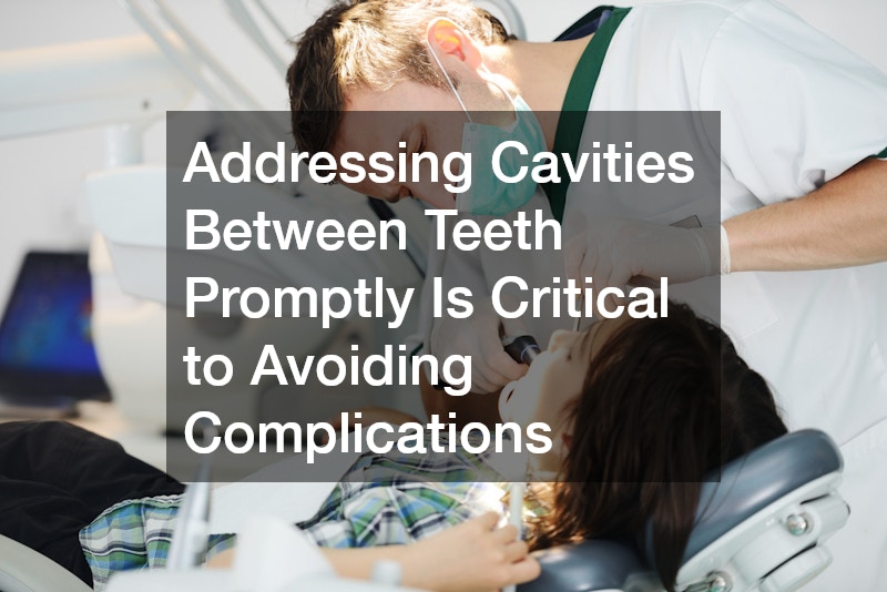 Addressing Cavities Between Teeth Promptly Is Critical to Avoiding Complications