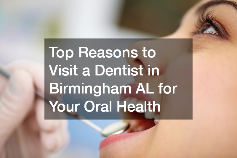 Top Reasons to Visit a Dentist in Birmingham AL for Your Oral Health