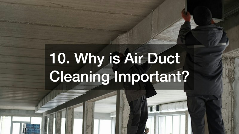 10. Why is Air Duct Cleaning Important?
