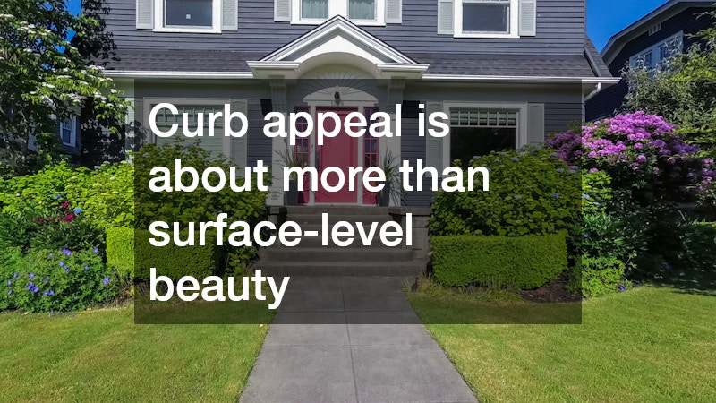 Curb appeal is about more than surface-level beauty