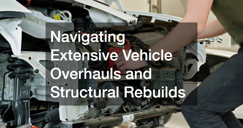 Navigating Extensive Vehicle Overhauls and Structural Rebuilds