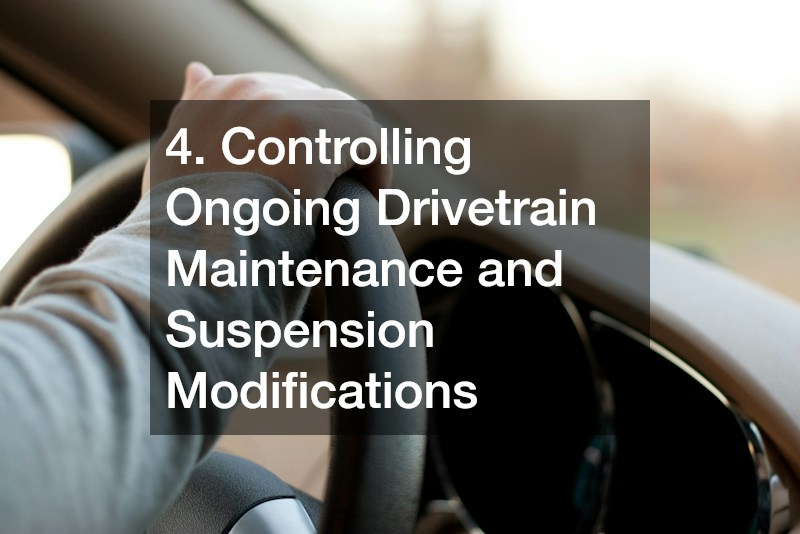 4. Controlling Ongoing Drivetrain Maintenance and Suspension Modifications