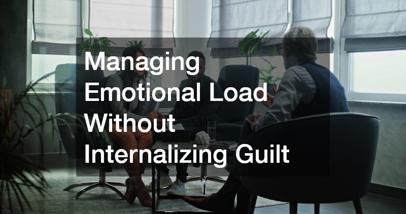 Managing Emotional Load Without Internalizing Guilt