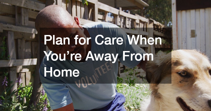 Plan for Care When You’re Away From Home