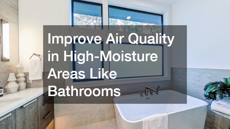 Improve Air Quality in High-Moisture Areas Like Bathrooms