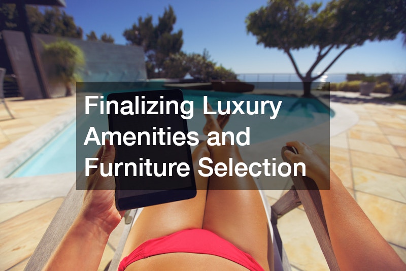 Finalizing Luxury Amenities and Furniture Selection