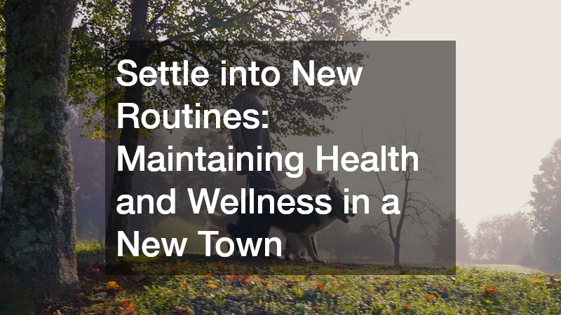 Settle into New Routines: Maintaining Health and Wellness in a New Town