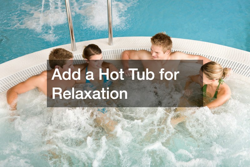 Add a Hot Tub for Relaxation