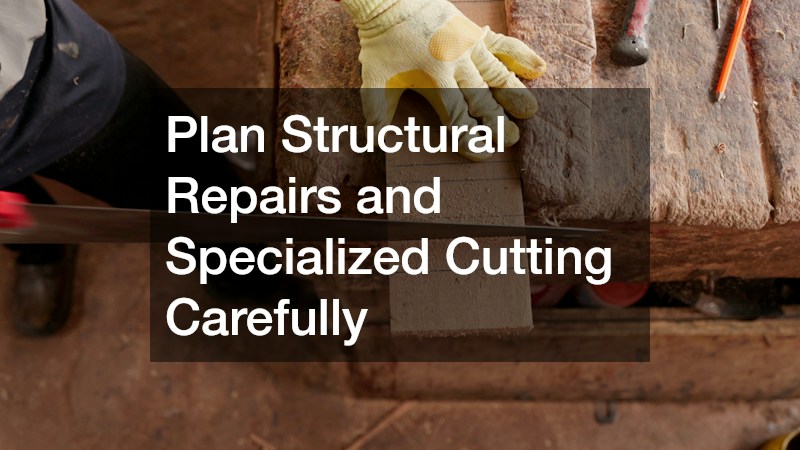 Plan Structural Repairs and Specialized Cutting Carefully
