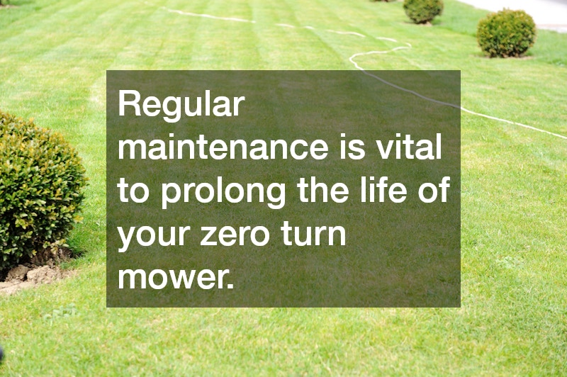 Regular maintenance is vital to prolong the life of your zero turn mower.