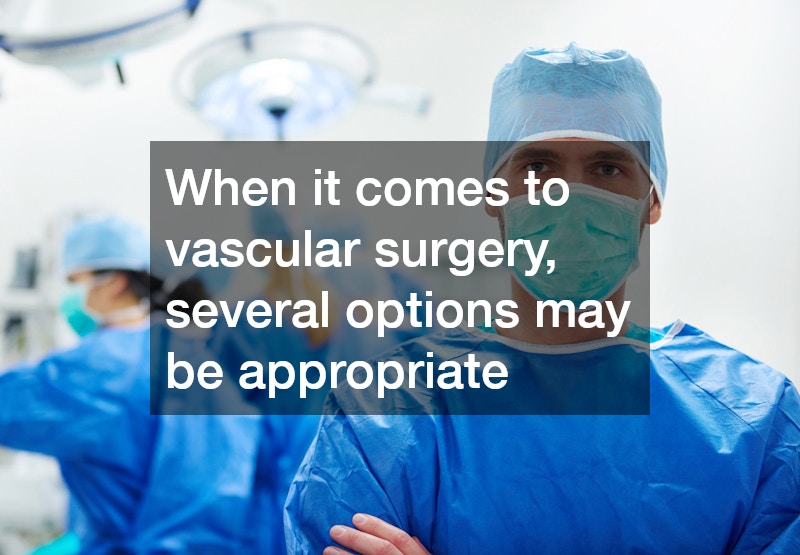 When it comes to vascular surgery, several options may be appropriate