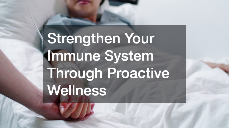 Strengthen Your Immune System Through Proactive Wellness