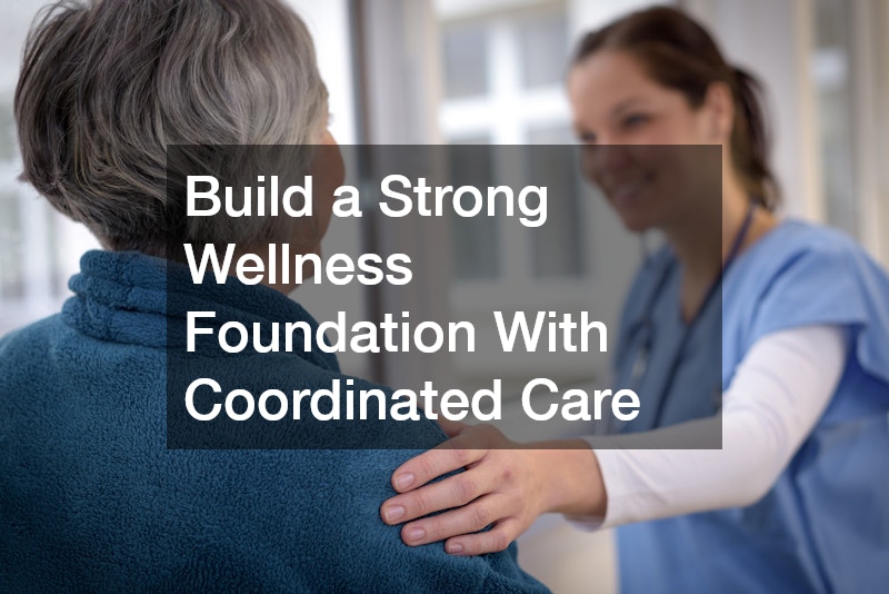 Build a Strong Wellness Foundation With Coordinated Care