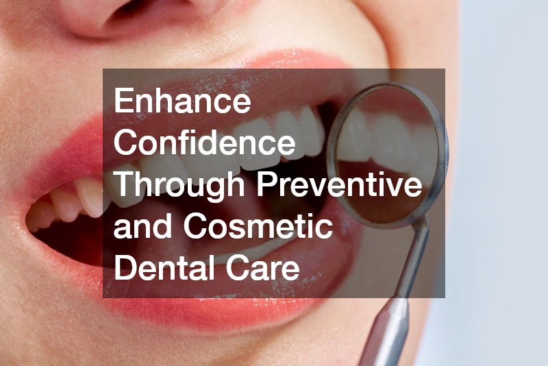 Enhance Confidence Through Preventive and Cosmetic Dental Care