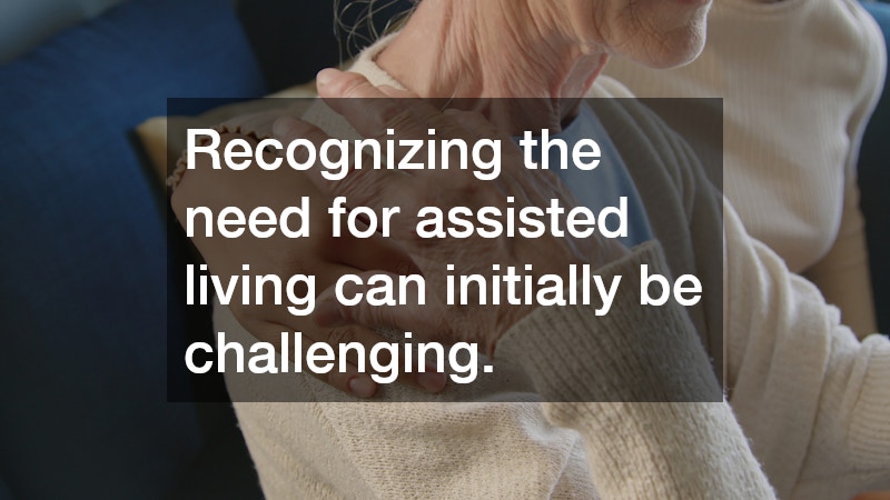 Recognizing the need for assisted living can initially be challenging.