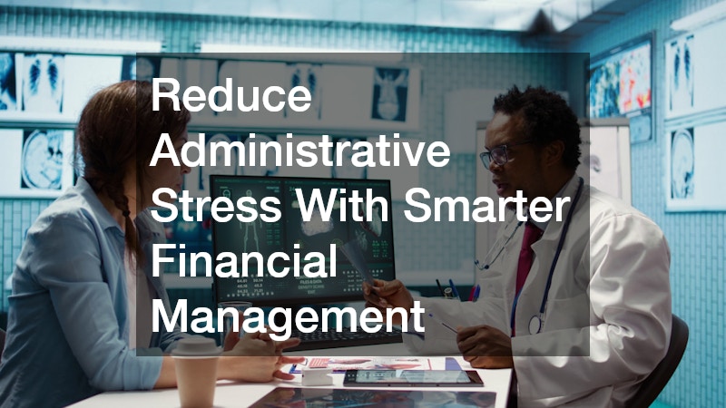 Reduce Administrative Stress With Smarter Financial Management