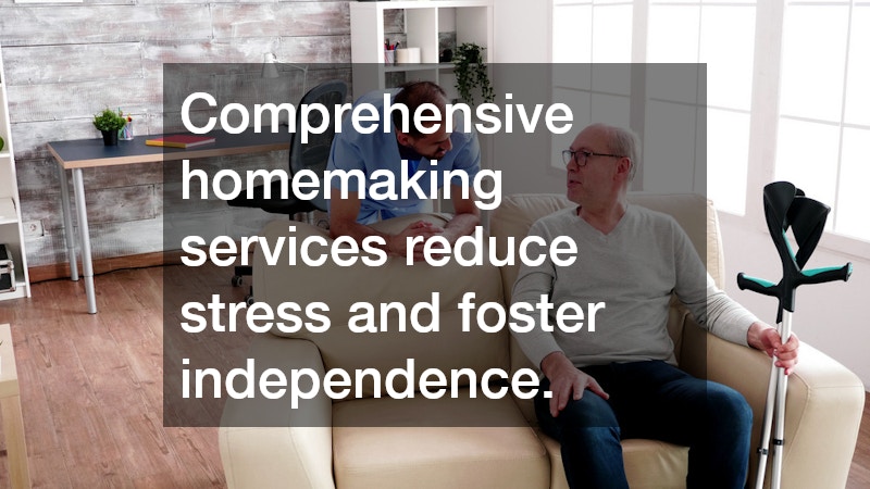 Comprehensive homemaking services reduce stress and foster independence.