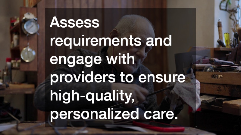Assess requirements and engage with providers to ensure high-quality, personalized care.