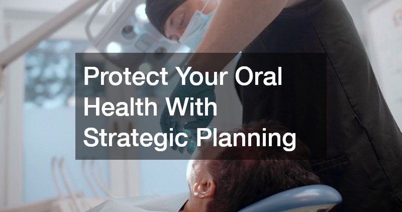 Protect Your Oral Health With Strategic Planning