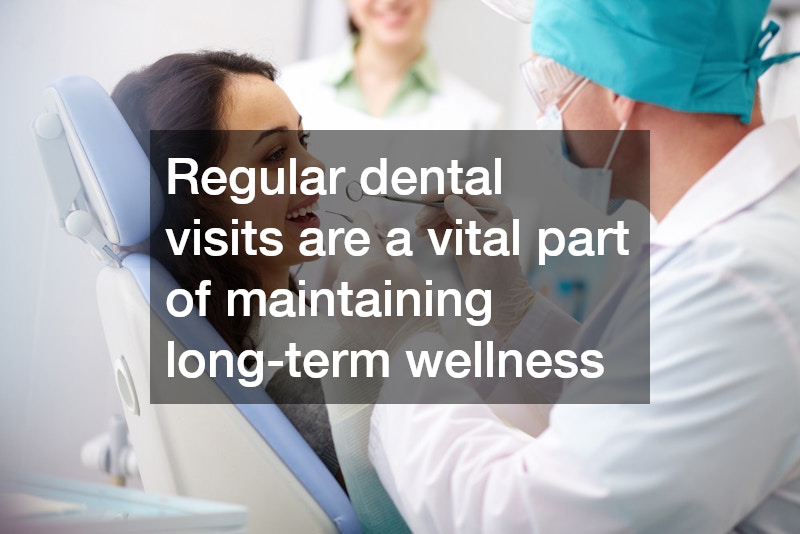 Regular dental visits are a vital part of maintaining long-term wellness