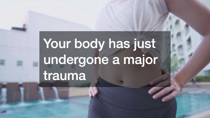 Your body has just undergone a major trauma