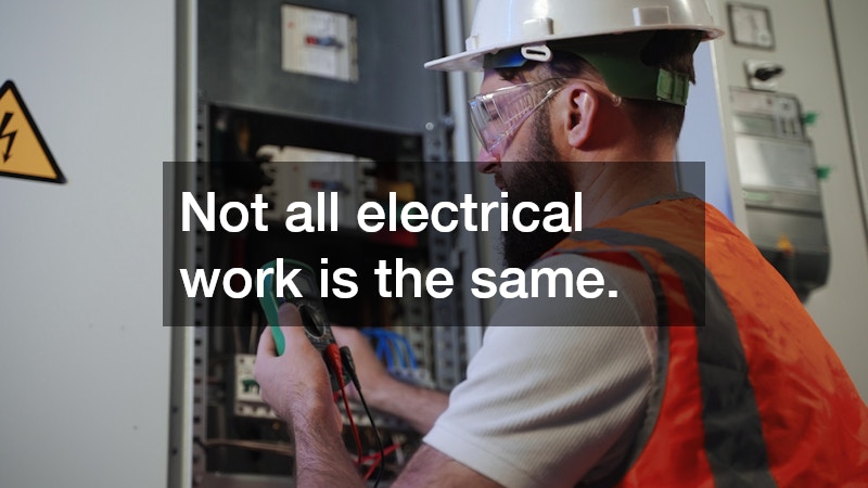 Not all electrical work is the same. 