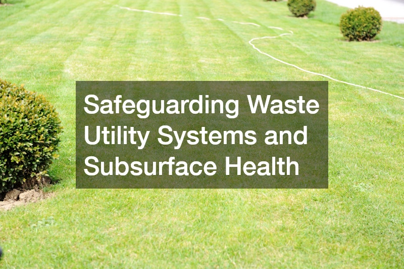 Safeguarding Waste Utility Systems and Subsurface Health