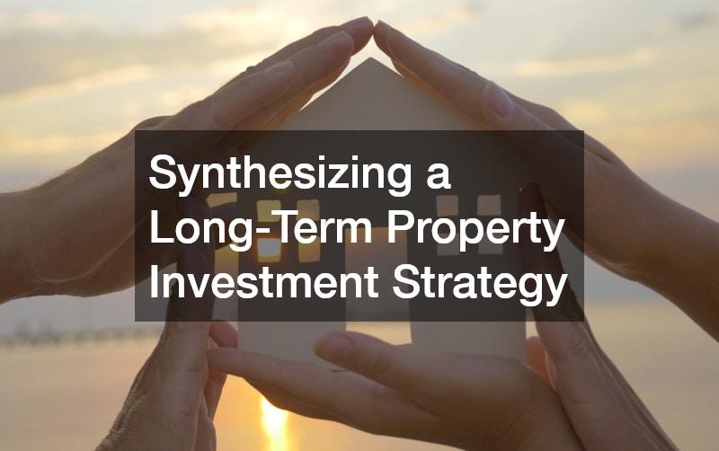 Synthesizing a Long-Term Property Investment Strategy