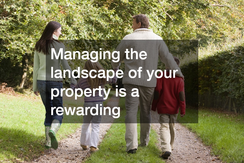 Managing the landscape of your property is a rewarding