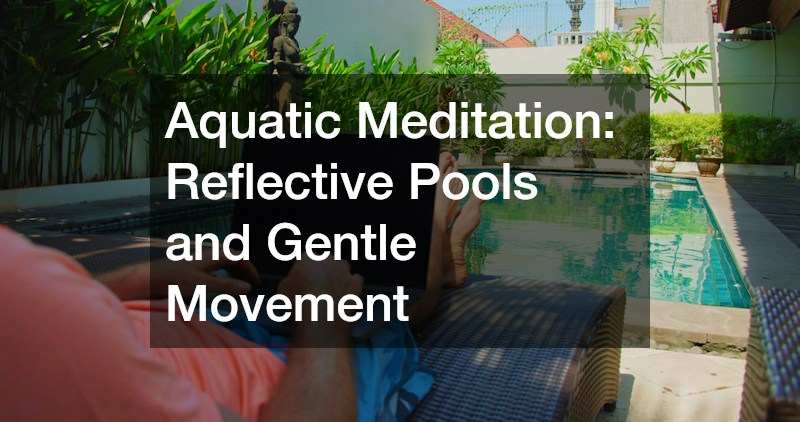 Aquatic Meditation: Reflective Pools and Gentle Movement