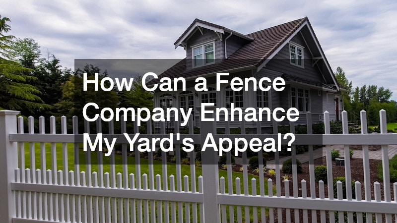 How Can a Fence Company Enhance My Yard