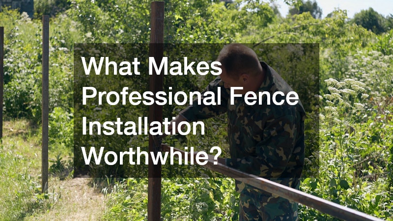 What Makes Professional Fence Installation Worthwhile?