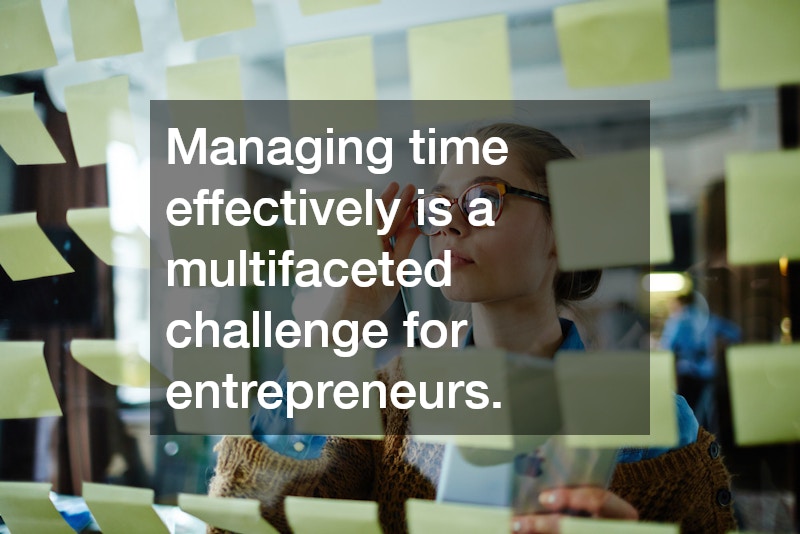 Managing time effectively is a multifaceted challenge for entrepreneurs.
