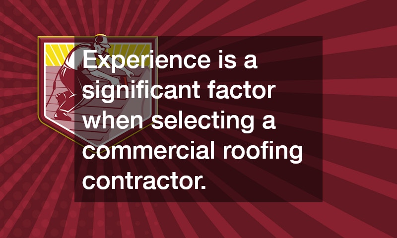 Experience is a significant factor when selecting a commercial roofing contractor.