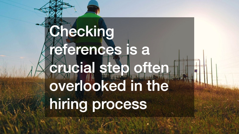 Checking references is a crucial step often overlooked in the hiring process