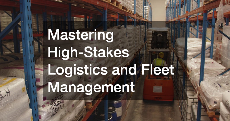 Mastering High-Stakes Logistics and Fleet Management