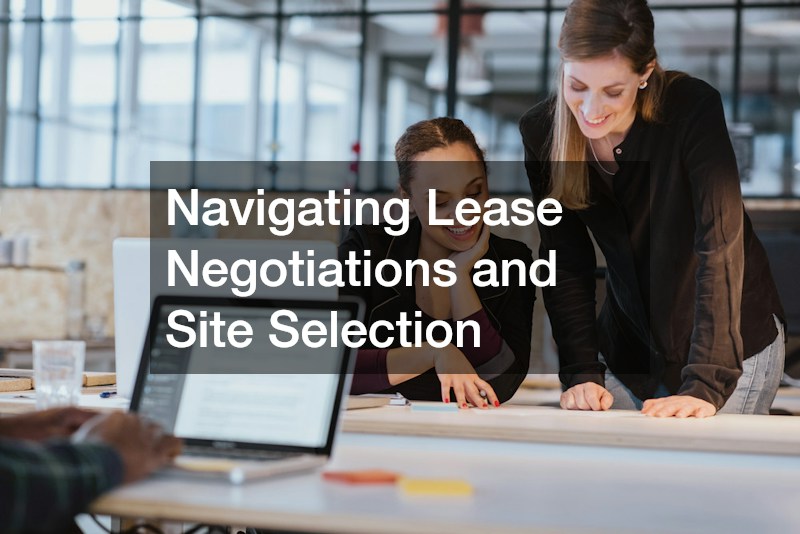 Navigating Lease Negotiations and Site Selection