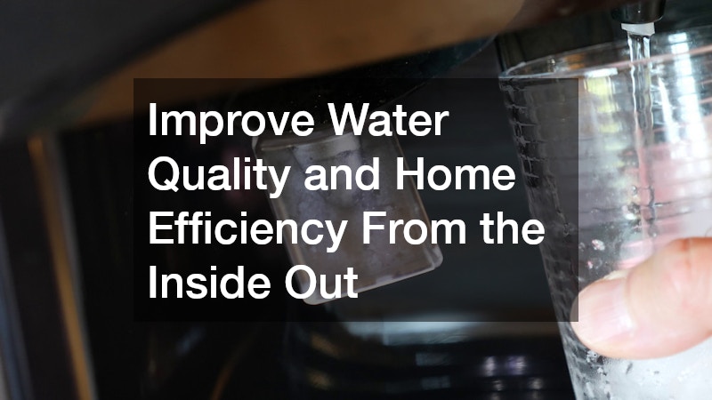 Improve Water Quality and Home Efficiency From the Inside Out