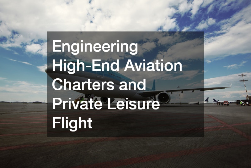 Engineering High-End Aviation Charters and Private Leisure Flight