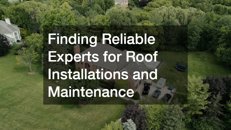 Finding Reliable Experts for Roof Installations and Maintenance