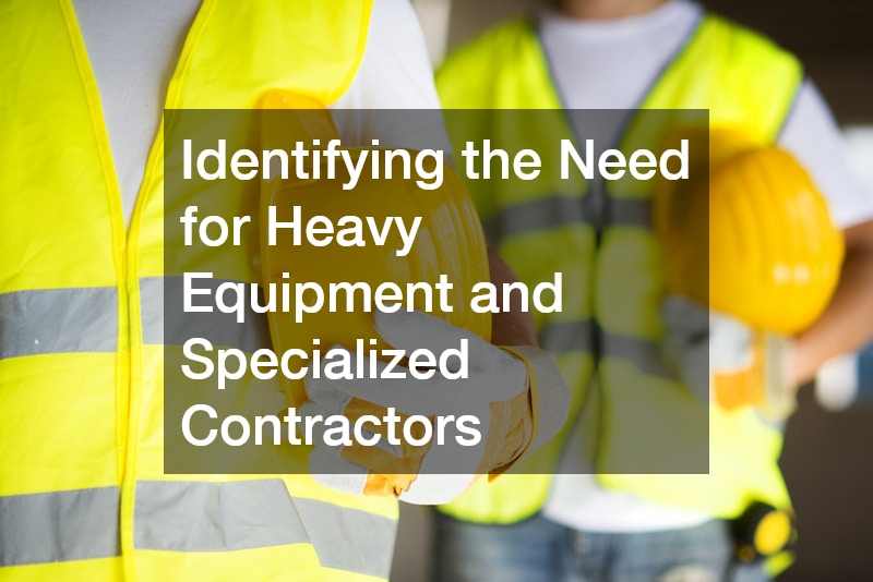 Identifying the Need for Heavy Equipment and Specialized Contractors