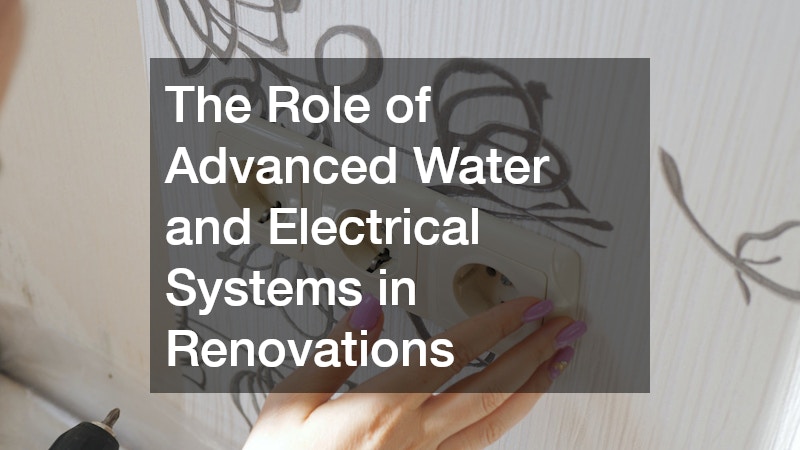 The Role of Advanced Water and Electrical Systems in Renovations