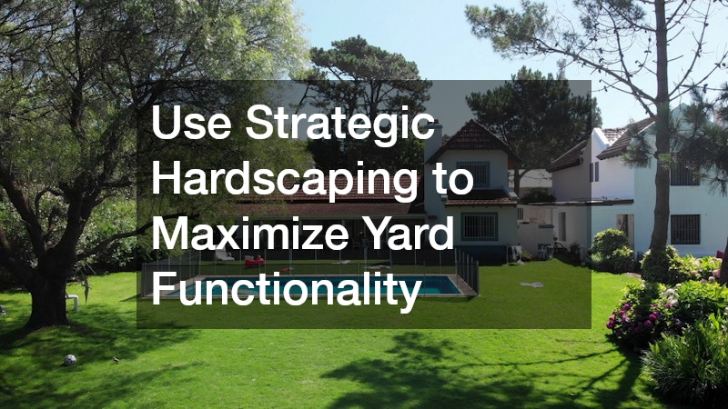 Use Strategic Hardscaping to Maximize Yard Functionality