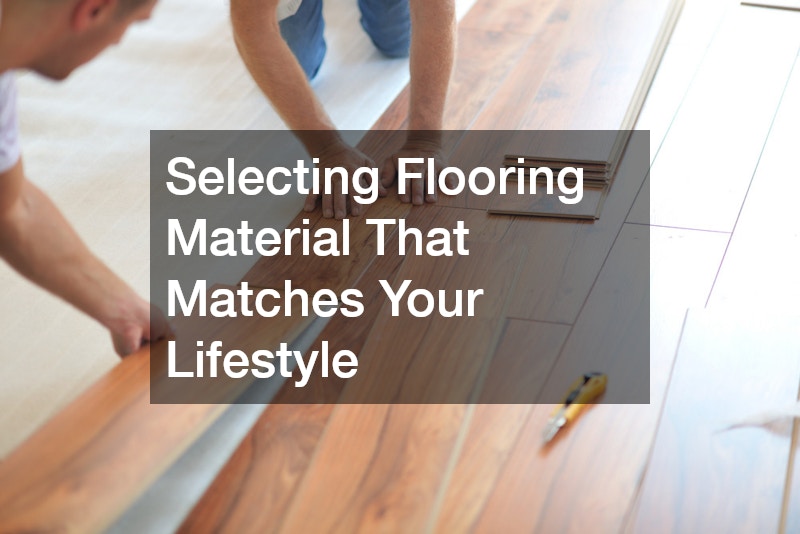 Selecting Flooring Material That Matches Your Lifestyle