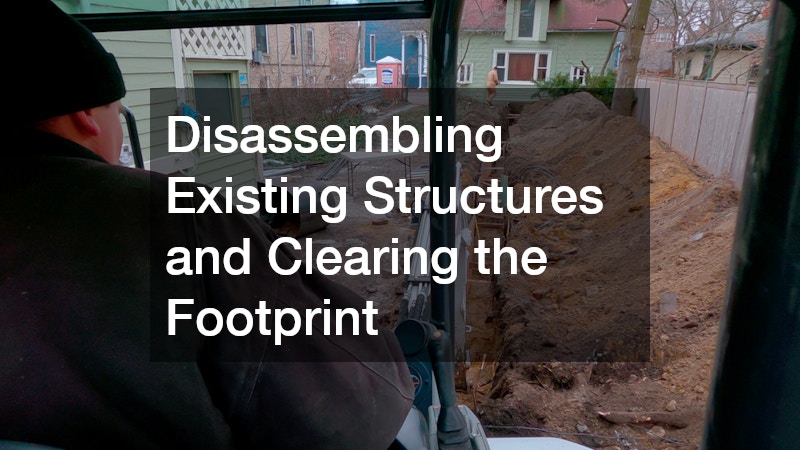 Disassembling Existing Structures and Clearing the Footprint