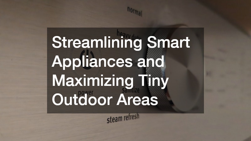 Streamlining Smart Appliances and Maximizing Tiny Outdoor Areas