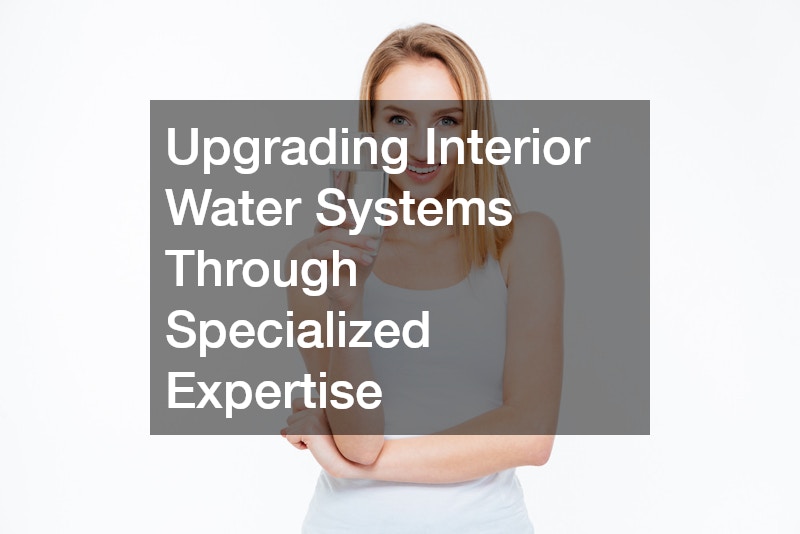 Upgrading Interior Water Systems Through Specialized Expertise