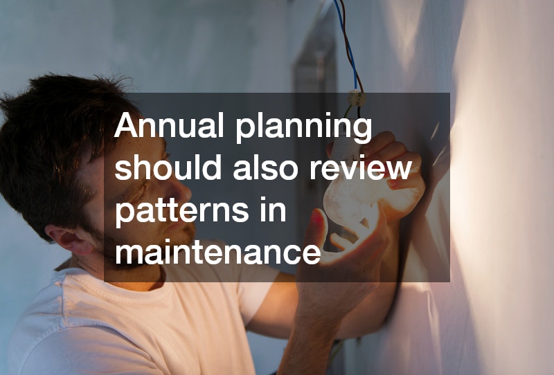 Annual planning should also review patterns in maintenance