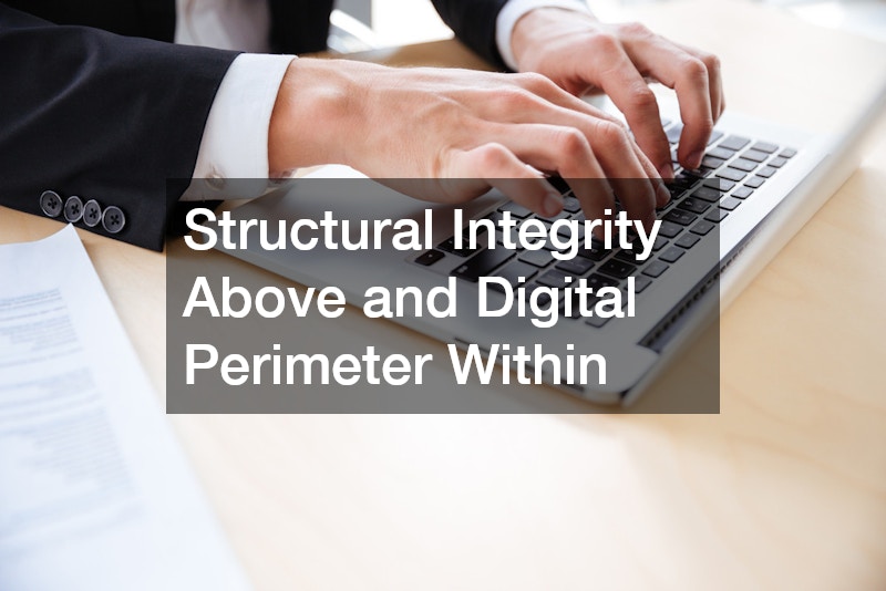 Structural Integrity Above and Digital Perimeter Within